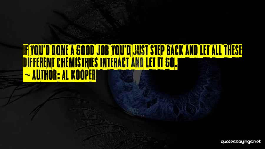 Al Kooper Quotes: If You'd Done A Good Job You'd Just Step Back And Let All These Different Chemistries Interact And Let It