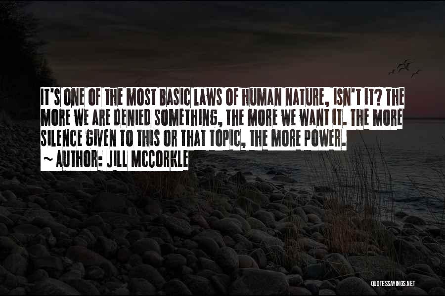 Jill McCorkle Quotes: It's One Of The Most Basic Laws Of Human Nature, Isn't It? The More We Are Denied Something, The More