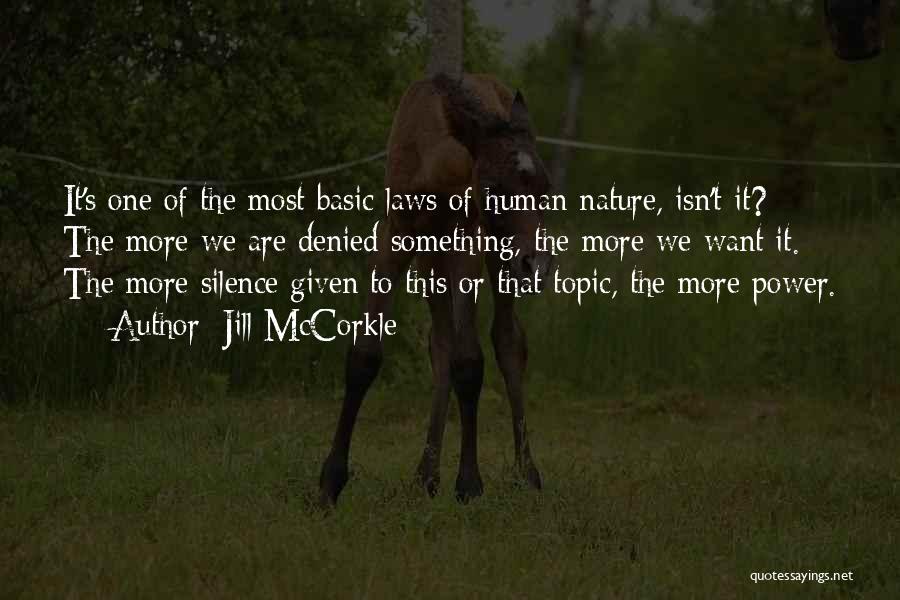 Jill McCorkle Quotes: It's One Of The Most Basic Laws Of Human Nature, Isn't It? The More We Are Denied Something, The More