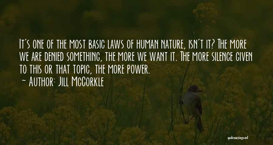 Jill McCorkle Quotes: It's One Of The Most Basic Laws Of Human Nature, Isn't It? The More We Are Denied Something, The More