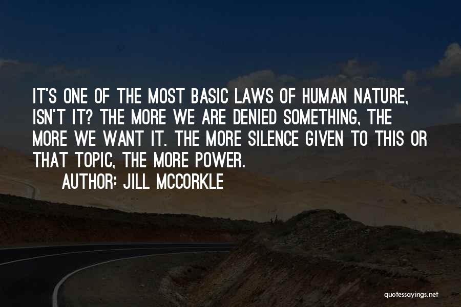 Jill McCorkle Quotes: It's One Of The Most Basic Laws Of Human Nature, Isn't It? The More We Are Denied Something, The More