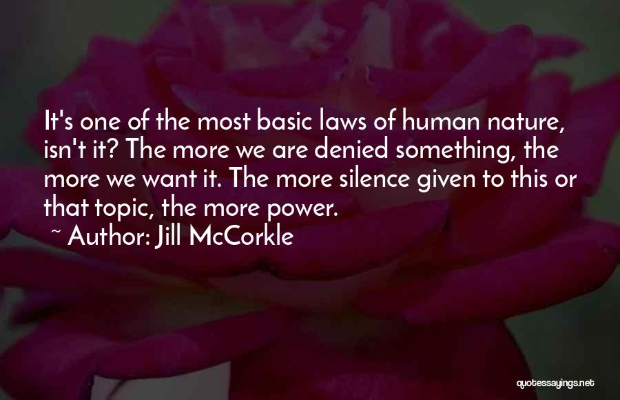 Jill McCorkle Quotes: It's One Of The Most Basic Laws Of Human Nature, Isn't It? The More We Are Denied Something, The More