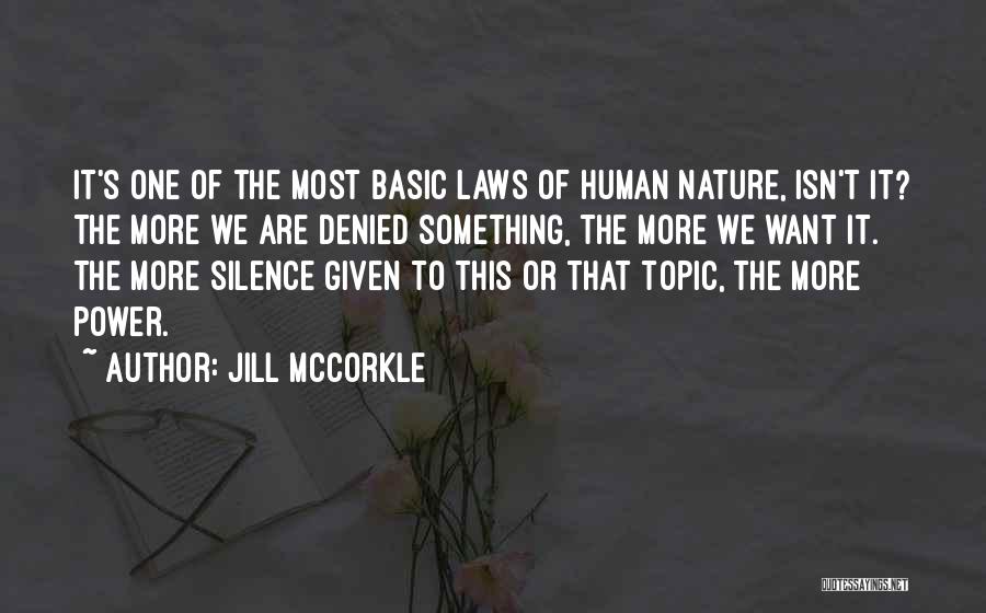 Jill McCorkle Quotes: It's One Of The Most Basic Laws Of Human Nature, Isn't It? The More We Are Denied Something, The More