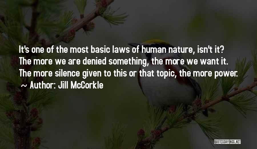 Jill McCorkle Quotes: It's One Of The Most Basic Laws Of Human Nature, Isn't It? The More We Are Denied Something, The More