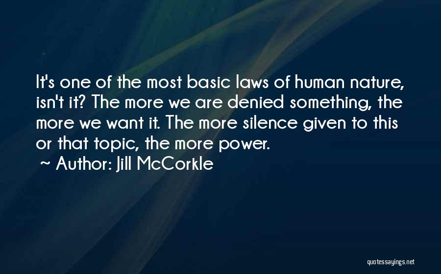 Jill McCorkle Quotes: It's One Of The Most Basic Laws Of Human Nature, Isn't It? The More We Are Denied Something, The More