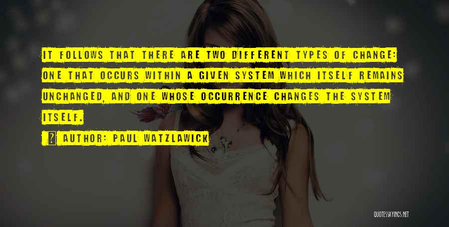 Paul Watzlawick Quotes: It Follows That There Are Two Different Types Of Change: One That Occurs Within A Given System Which Itself Remains