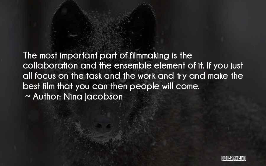 Nina Jacobson Quotes: The Most Important Part Of Filmmaking Is The Collaboration And The Ensemble Element Of It. If You Just All Focus