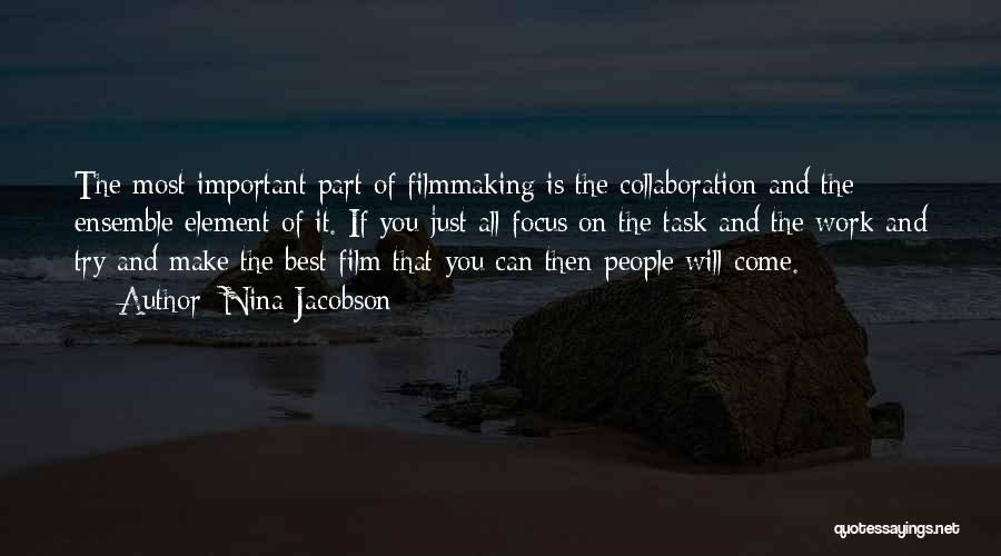 Nina Jacobson Quotes: The Most Important Part Of Filmmaking Is The Collaboration And The Ensemble Element Of It. If You Just All Focus