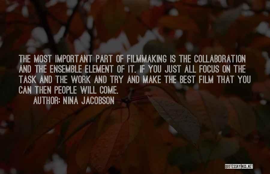 Nina Jacobson Quotes: The Most Important Part Of Filmmaking Is The Collaboration And The Ensemble Element Of It. If You Just All Focus