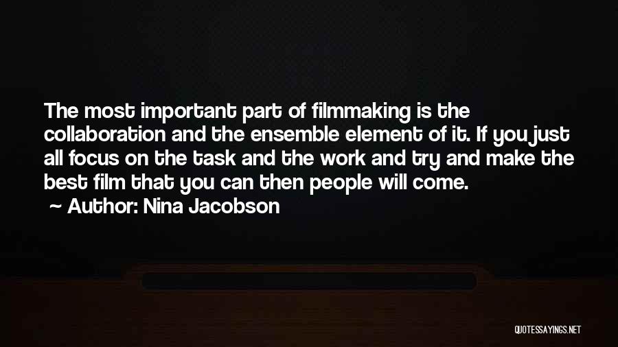 Nina Jacobson Quotes: The Most Important Part Of Filmmaking Is The Collaboration And The Ensemble Element Of It. If You Just All Focus