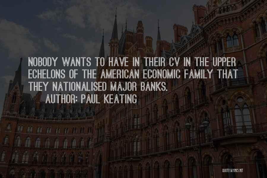 Paul Keating Quotes: Nobody Wants To Have In Their Cv In The Upper Echelons Of The American Economic Family That They Nationalised Major