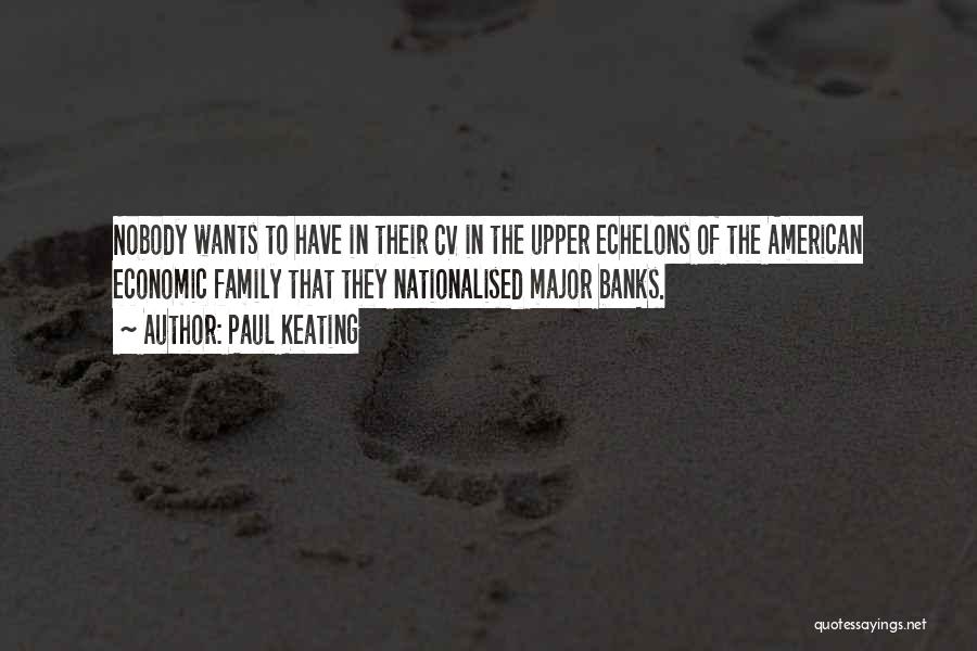 Paul Keating Quotes: Nobody Wants To Have In Their Cv In The Upper Echelons Of The American Economic Family That They Nationalised Major