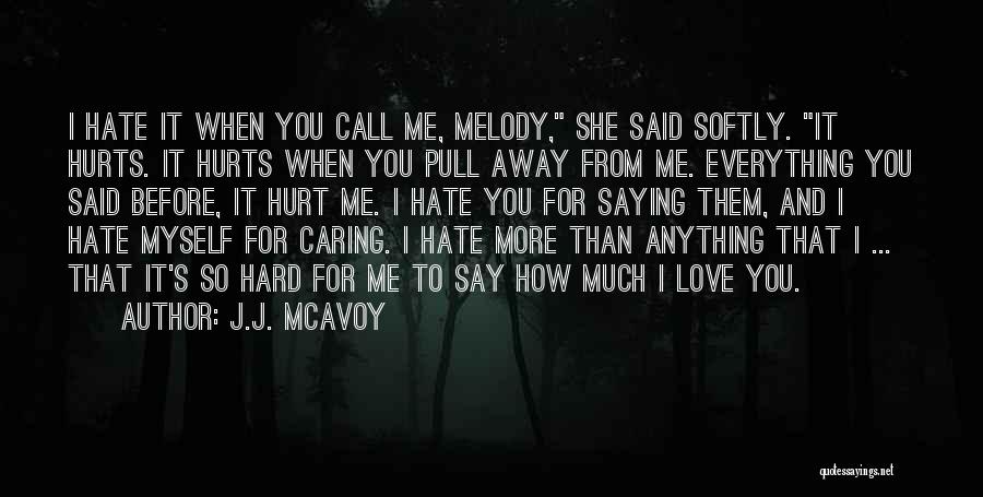 J.J. McAvoy Quotes: I Hate It When You Call Me, Melody, She Said Softly. It Hurts. It Hurts When You Pull Away From