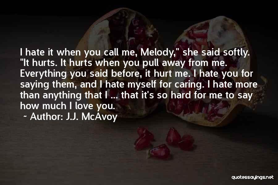 J.J. McAvoy Quotes: I Hate It When You Call Me, Melody, She Said Softly. It Hurts. It Hurts When You Pull Away From