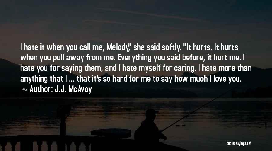 J.J. McAvoy Quotes: I Hate It When You Call Me, Melody, She Said Softly. It Hurts. It Hurts When You Pull Away From