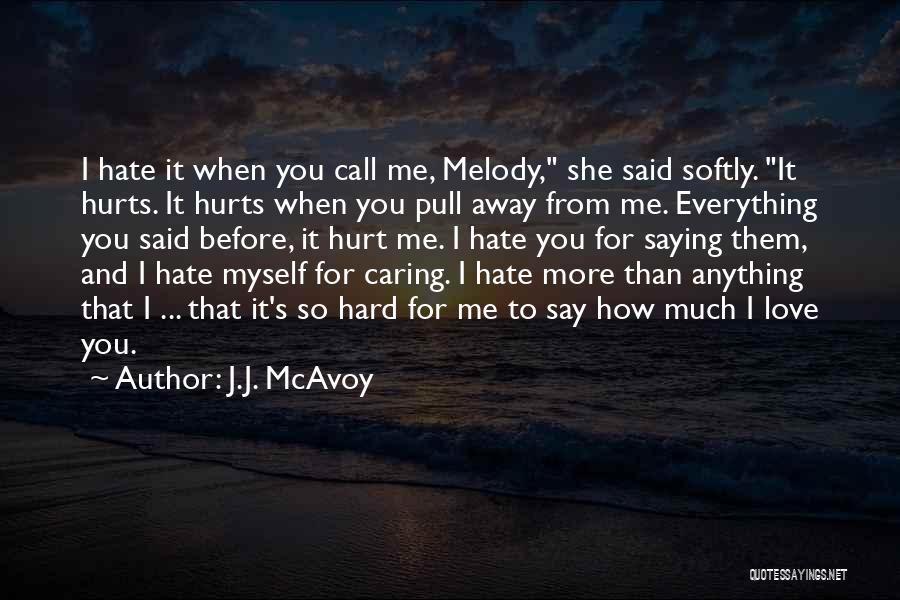 J.J. McAvoy Quotes: I Hate It When You Call Me, Melody, She Said Softly. It Hurts. It Hurts When You Pull Away From