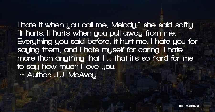 J.J. McAvoy Quotes: I Hate It When You Call Me, Melody, She Said Softly. It Hurts. It Hurts When You Pull Away From