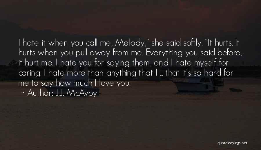 J.J. McAvoy Quotes: I Hate It When You Call Me, Melody, She Said Softly. It Hurts. It Hurts When You Pull Away From