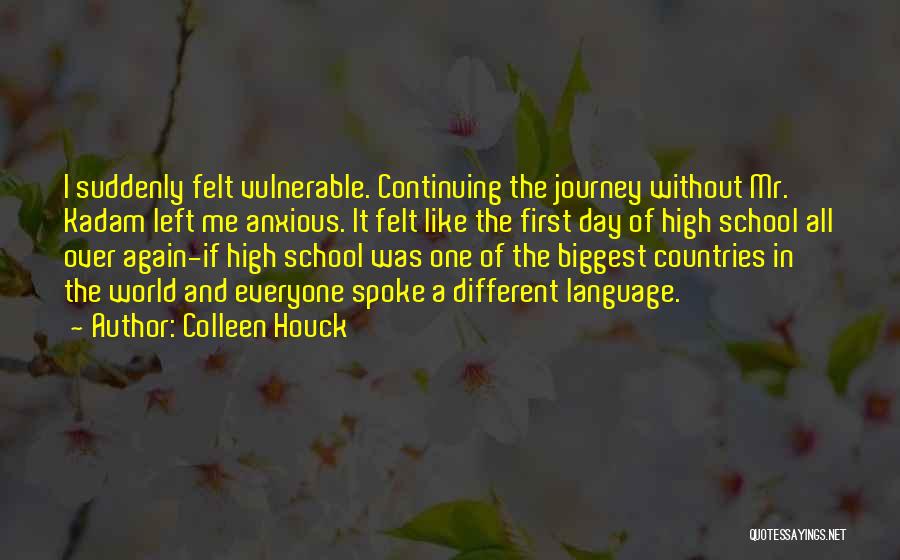 Colleen Houck Quotes: I Suddenly Felt Vulnerable. Continuing The Journey Without Mr. Kadam Left Me Anxious. It Felt Like The First Day Of