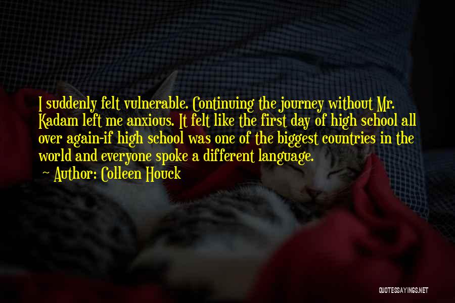 Colleen Houck Quotes: I Suddenly Felt Vulnerable. Continuing The Journey Without Mr. Kadam Left Me Anxious. It Felt Like The First Day Of