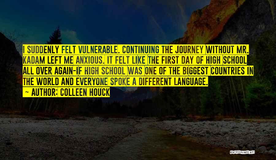 Colleen Houck Quotes: I Suddenly Felt Vulnerable. Continuing The Journey Without Mr. Kadam Left Me Anxious. It Felt Like The First Day Of