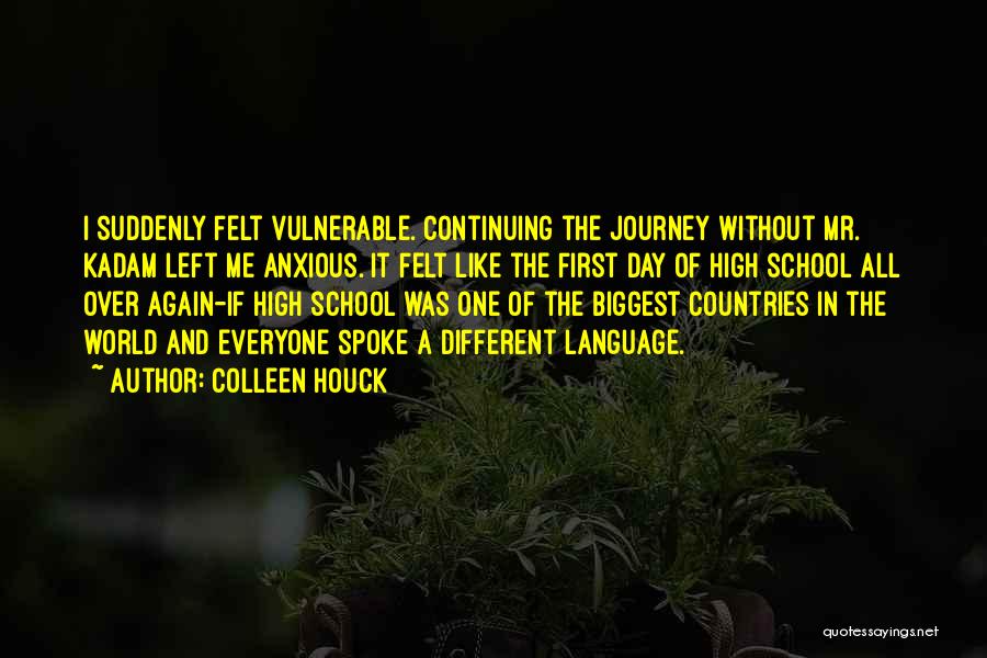 Colleen Houck Quotes: I Suddenly Felt Vulnerable. Continuing The Journey Without Mr. Kadam Left Me Anxious. It Felt Like The First Day Of