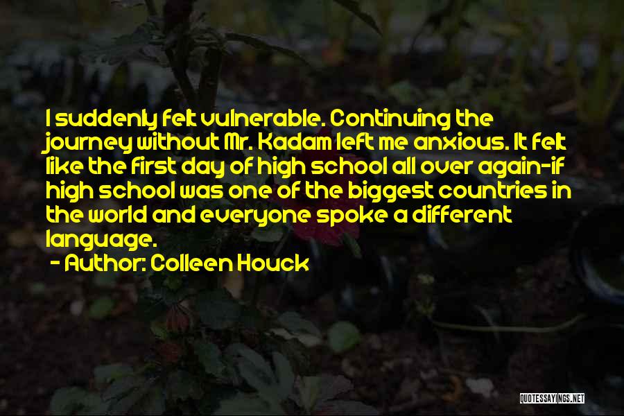 Colleen Houck Quotes: I Suddenly Felt Vulnerable. Continuing The Journey Without Mr. Kadam Left Me Anxious. It Felt Like The First Day Of