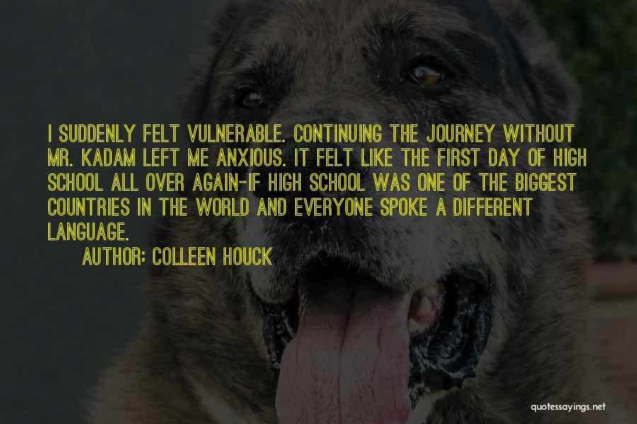 Colleen Houck Quotes: I Suddenly Felt Vulnerable. Continuing The Journey Without Mr. Kadam Left Me Anxious. It Felt Like The First Day Of