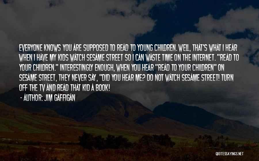 Jim Gaffigan Quotes: Everyone Knows You Are Supposed To Read To Young Children. Well, That's What I Hear When I Have My Kids