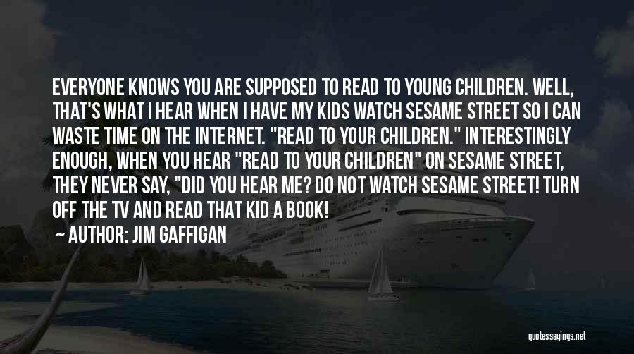 Jim Gaffigan Quotes: Everyone Knows You Are Supposed To Read To Young Children. Well, That's What I Hear When I Have My Kids