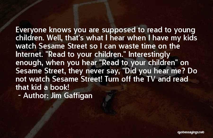 Jim Gaffigan Quotes: Everyone Knows You Are Supposed To Read To Young Children. Well, That's What I Hear When I Have My Kids