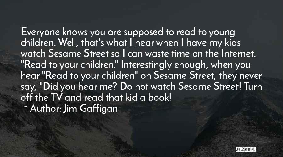 Jim Gaffigan Quotes: Everyone Knows You Are Supposed To Read To Young Children. Well, That's What I Hear When I Have My Kids