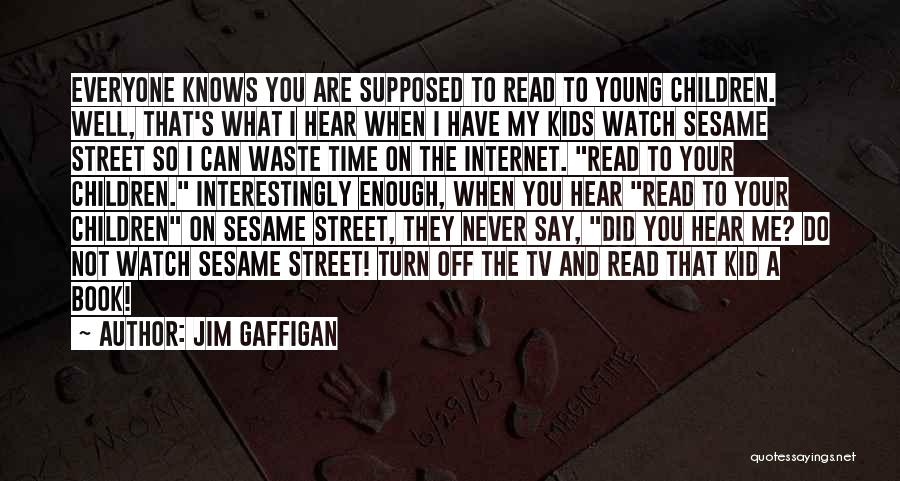 Jim Gaffigan Quotes: Everyone Knows You Are Supposed To Read To Young Children. Well, That's What I Hear When I Have My Kids