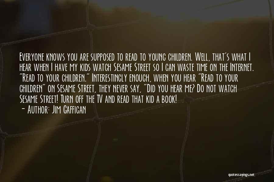 Jim Gaffigan Quotes: Everyone Knows You Are Supposed To Read To Young Children. Well, That's What I Hear When I Have My Kids