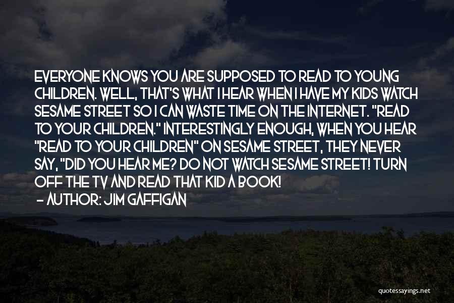 Jim Gaffigan Quotes: Everyone Knows You Are Supposed To Read To Young Children. Well, That's What I Hear When I Have My Kids