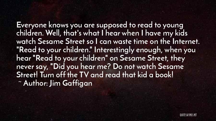 Jim Gaffigan Quotes: Everyone Knows You Are Supposed To Read To Young Children. Well, That's What I Hear When I Have My Kids