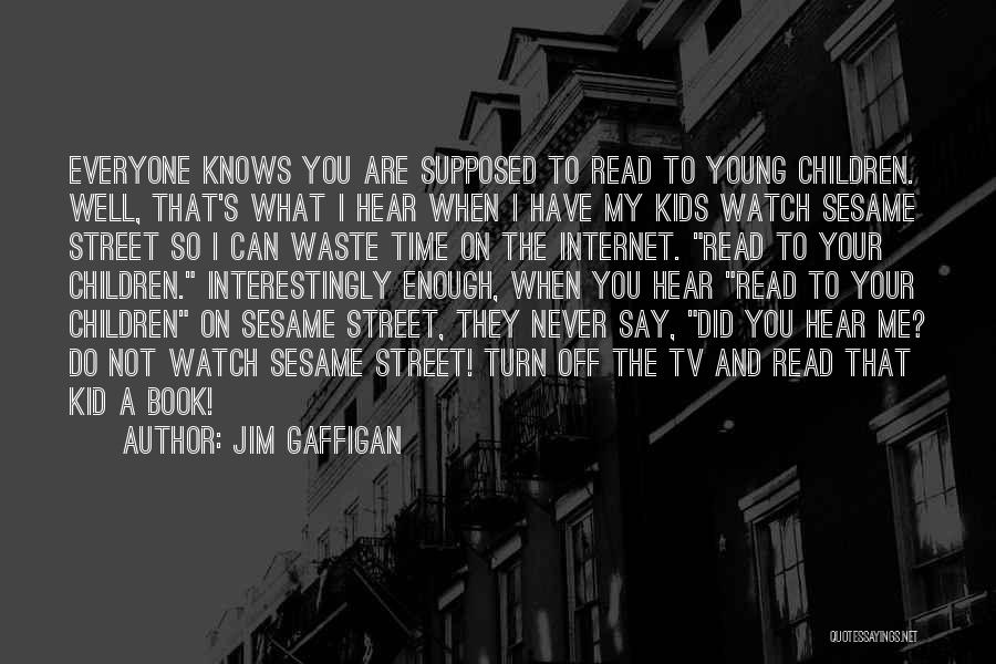 Jim Gaffigan Quotes: Everyone Knows You Are Supposed To Read To Young Children. Well, That's What I Hear When I Have My Kids