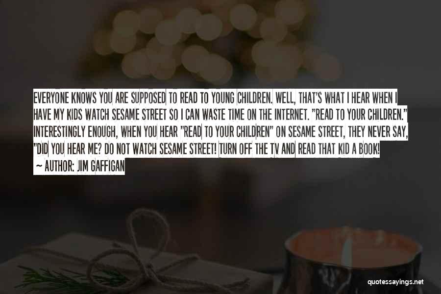 Jim Gaffigan Quotes: Everyone Knows You Are Supposed To Read To Young Children. Well, That's What I Hear When I Have My Kids