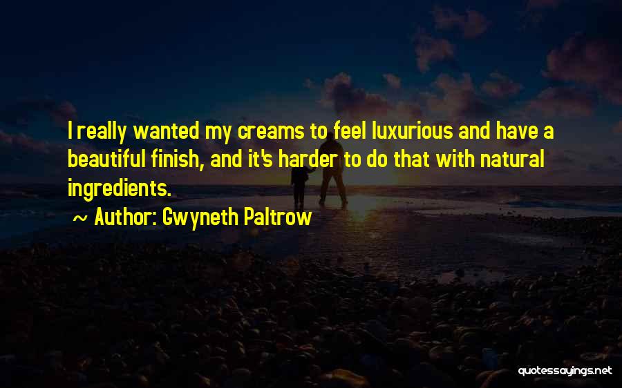 Gwyneth Paltrow Quotes: I Really Wanted My Creams To Feel Luxurious And Have A Beautiful Finish, And It's Harder To Do That With
