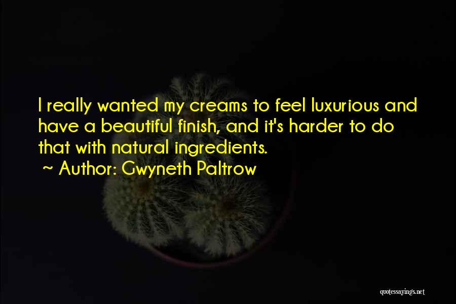 Gwyneth Paltrow Quotes: I Really Wanted My Creams To Feel Luxurious And Have A Beautiful Finish, And It's Harder To Do That With
