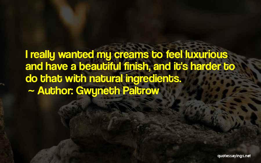 Gwyneth Paltrow Quotes: I Really Wanted My Creams To Feel Luxurious And Have A Beautiful Finish, And It's Harder To Do That With