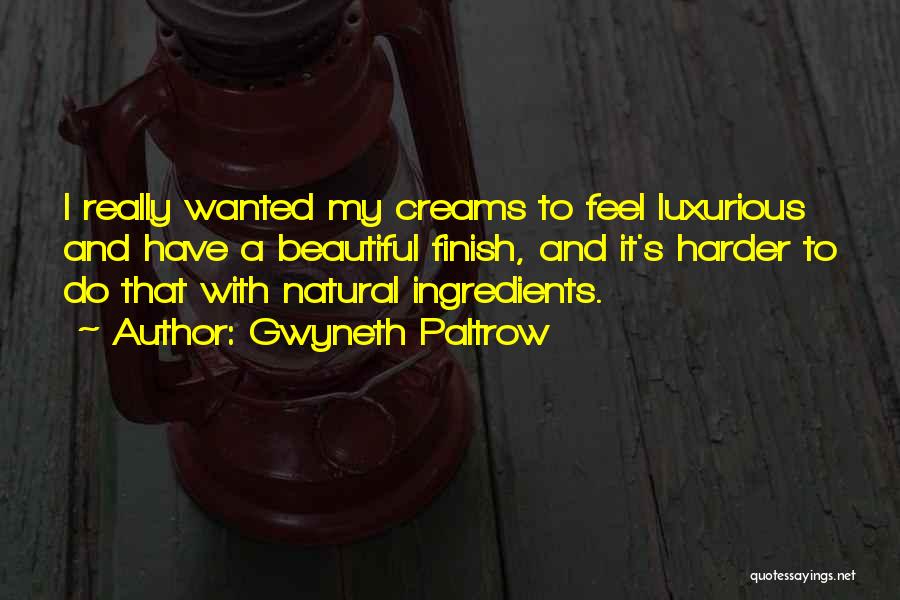 Gwyneth Paltrow Quotes: I Really Wanted My Creams To Feel Luxurious And Have A Beautiful Finish, And It's Harder To Do That With