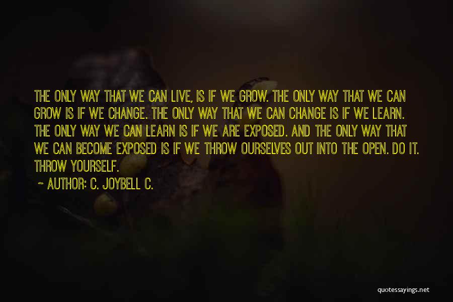 C. JoyBell C. Quotes: The Only Way That We Can Live, Is If We Grow. The Only Way That We Can Grow Is If