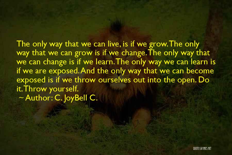 C. JoyBell C. Quotes: The Only Way That We Can Live, Is If We Grow. The Only Way That We Can Grow Is If