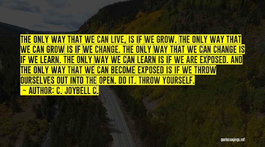 C. JoyBell C. Quotes: The Only Way That We Can Live, Is If We Grow. The Only Way That We Can Grow Is If