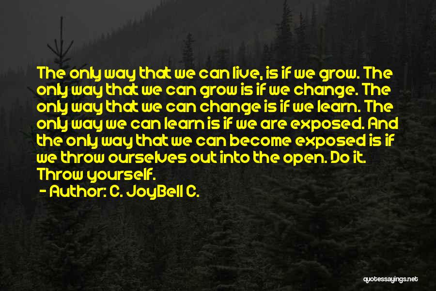 C. JoyBell C. Quotes: The Only Way That We Can Live, Is If We Grow. The Only Way That We Can Grow Is If