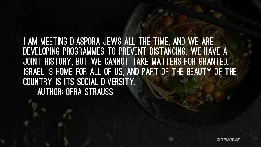 Ofra Strauss Quotes: I Am Meeting Diaspora Jews All The Time, And We Are Developing Programmes To Prevent Distancing. We Have A Joint