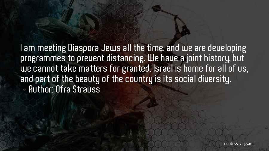 Ofra Strauss Quotes: I Am Meeting Diaspora Jews All The Time, And We Are Developing Programmes To Prevent Distancing. We Have A Joint