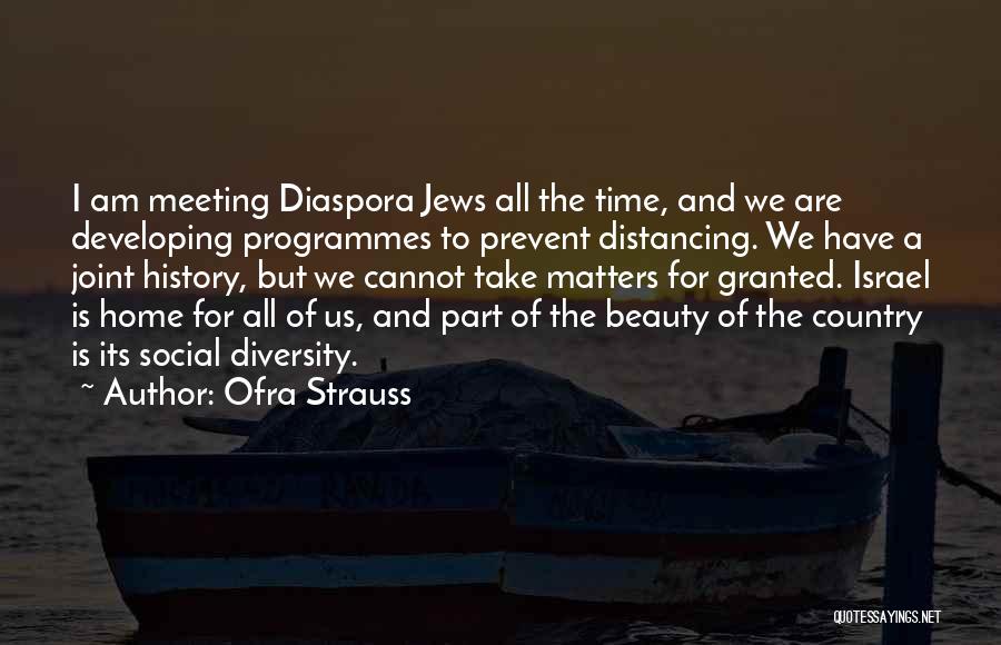 Ofra Strauss Quotes: I Am Meeting Diaspora Jews All The Time, And We Are Developing Programmes To Prevent Distancing. We Have A Joint