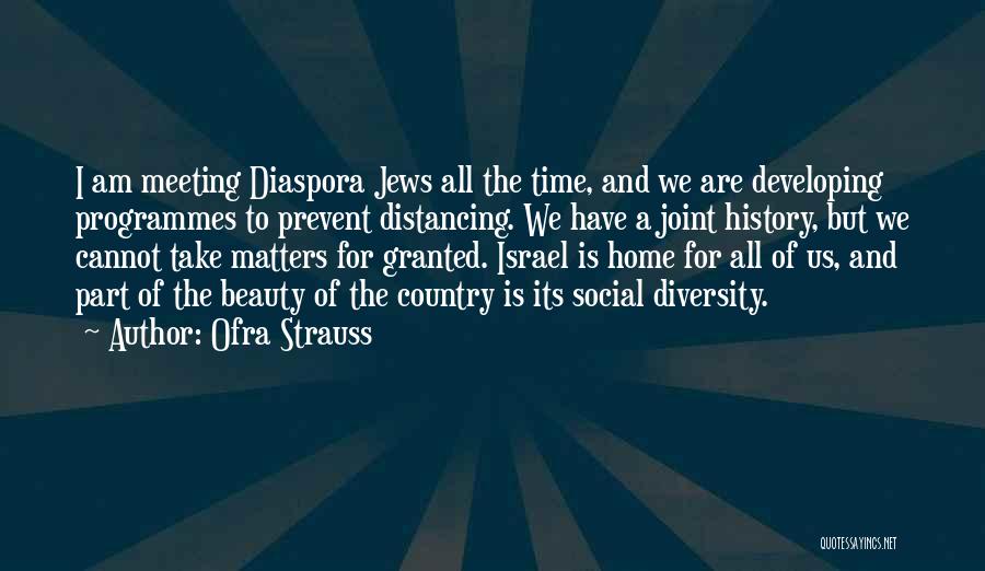 Ofra Strauss Quotes: I Am Meeting Diaspora Jews All The Time, And We Are Developing Programmes To Prevent Distancing. We Have A Joint